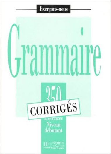 Grammaire 350 Exercices Niveau dbutant - Corrigs - kolektiv autor