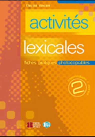 Activits lexicales 2: Fiches pratiques photocopiables Intermdiaire/Avanc - Vincent Electre
