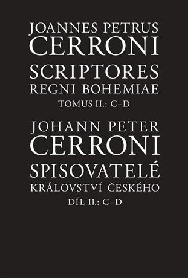 Spisovatelé království českého. Díl II.: C-D / Scriptores Regni Bohemiae Tomus II.: C-D - Johann Peter Cerroni