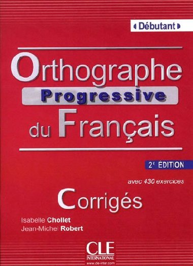 Orthographe progressive du francais: Dbutant Corrigs, 2.dition - Chollet Isabelle