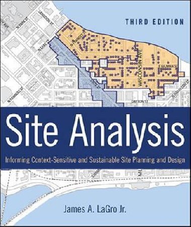 Site Analysis : Informing Context-Sensitive and Sustainable Site Planning and Design - LaGro James A.