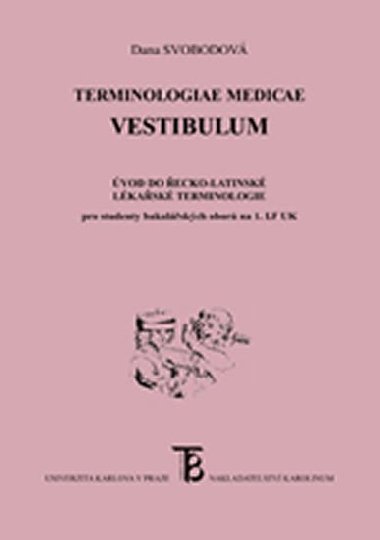 Terminologiae Medicae Vestibulum - vod do ecko-latinsk lkask terminologie pro studenty bakalskch obor na 1. LF UK - Svobodov Dana