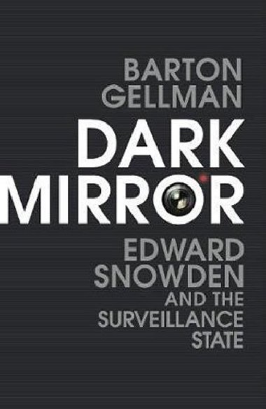 Dark Mirror : Edward Snowden and the Surveillance State - Gellman Barton