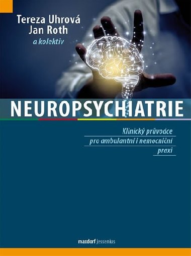 Neuropsychiatrie - Klinick prvodce pro ambulantn i nemocnin praxi - Tereza Uhrov; Jan Roth