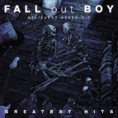 Believeres Never Die - Greatest Hits - Fall Out Boy