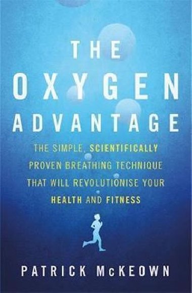 The Oxygen Advantage : The simple, scientifically proven breathing technique that will revolutionise your health and fitness - McKeown Patrick