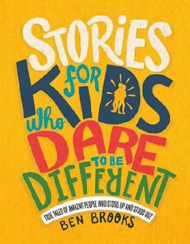 Stories for Kids Who Dare to Be Different : True Tales of Amazing People Who Stood Up and Stood Out - Brooks Ben