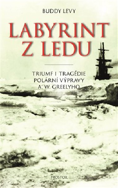 Labyrint z ledu - Triumf a tragdie polrn vpravy A. W. Greelyho - Buddy Levy