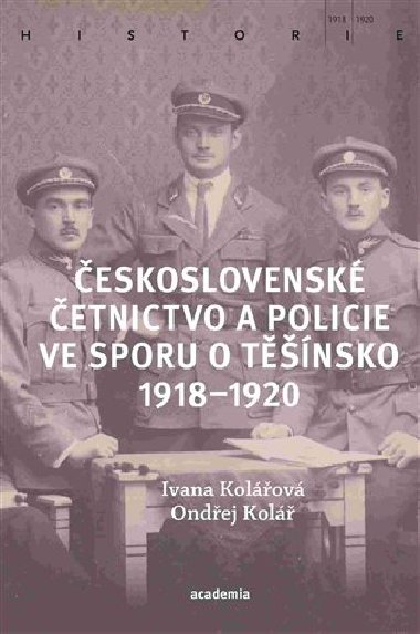 Československé četnictvo ve sporu o Těšínsko - Ondřej Kolář,Ivana Kolářová