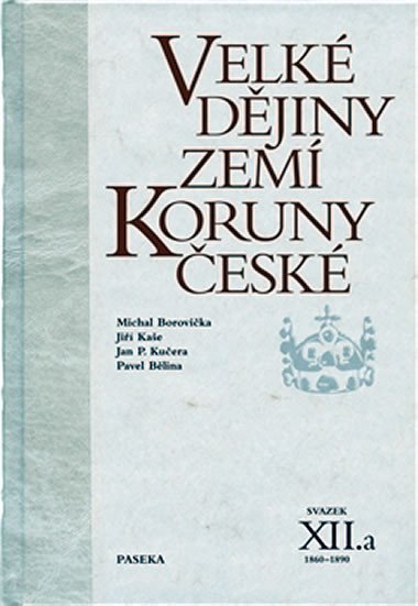 Velké dějiny zemí Koruny české XII./a 1860-1890 - Bělina Pavel