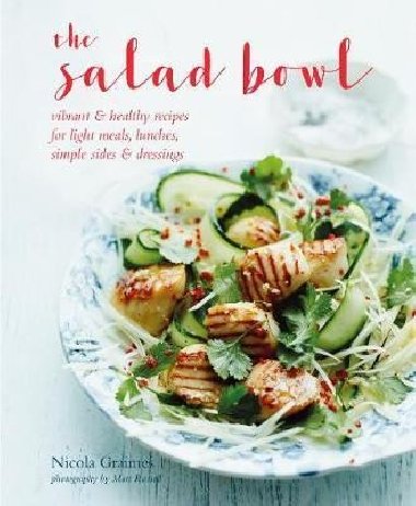 The Salad Bowl : Vibrant, Healthy Recipes for Light Meals, Lunches, Simple Sides & Dressings - Graimes Nicola