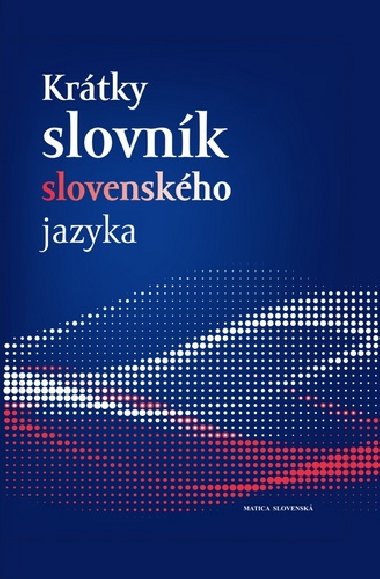 Krtky slovnk slovenskho jazyka - Jn Kaala; Matej Povaaj; Mria Pisrikov