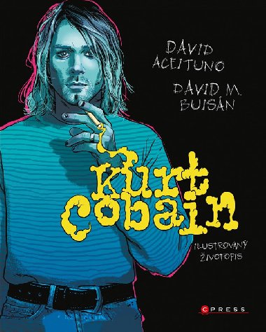 Kurt Cobain: Ilustrovan ivotopis - David Aceituno, David M. Buisan