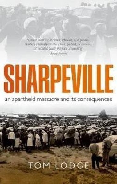 Sharpeville : An Apartheid Massacre and its Consequences - Lodge Tom