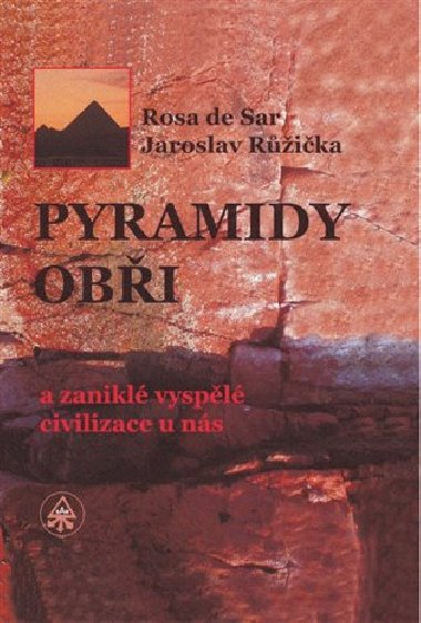 Pyramidy, obři a zaniklé vyspělé civilizace u nás - Rosa de Sar,Jaroslav Růžička