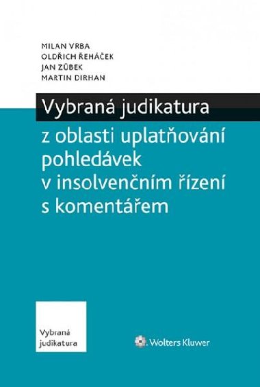 Vybraná judikatura z oblasti uplatňování pohledávek v insolvenčním řízení s komentářem - Milan Vrba; Oldřich Řeháček; Jan Zůbek