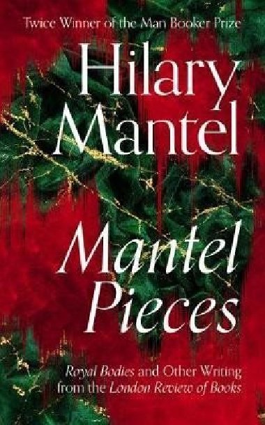 Mantel Pieces : Royal Bodies and Other Writing from the London Review of Books - Mantelov Hilary