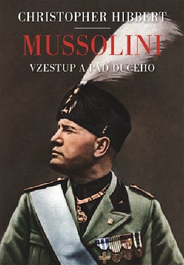 Mussolini. Il. Duce. Vzestup a pd - Christopher Hibbert