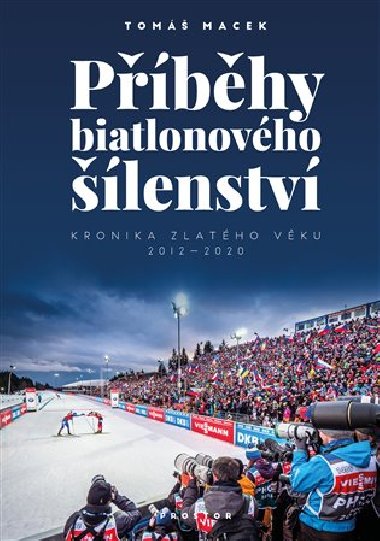Pbhy biatlonovho lenstv - Kronika zlatho vku 2012-2020 - Tom Macek