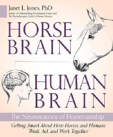 Horse Brain, Human Brain : The Neuroscience of Horsemanship - Jones Janet