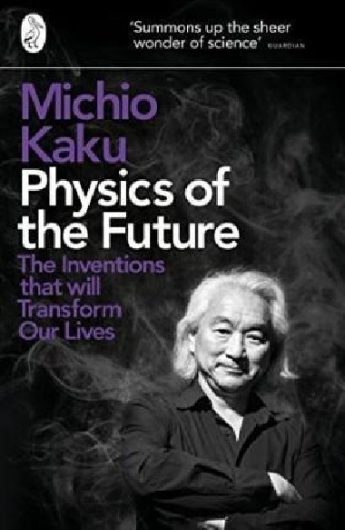 Physics of the Future : The Inventions That Will Transform Our Lives - Kaku Michio