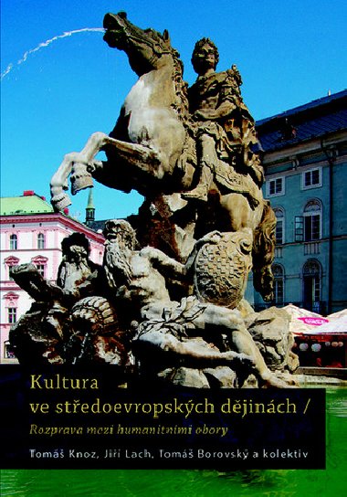 Kultura ve středoevropských dějinách - Tomáš Knoz; Jiří Lach; Tomáš Borovský