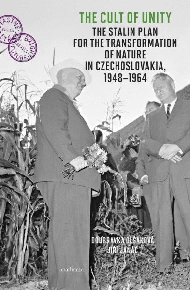 The Cult of Unity - The Stalin Plan for the Transformation of Nature in Czechoslovakia 1948-1964 - Olšáková Doubravka, Janáč Jiří,