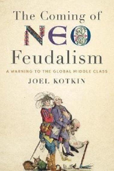Coming of Neo-Feudalism : A Warning to the Global Middle Class - Kotkin Joel