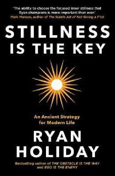 Stillness is the Key : An Ancient Strategy for Modern Life - Holiday Ryan