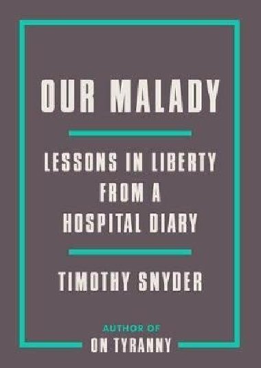Our Malady : Lessons in Liberty from a Hospital Diary - Snyder Timothy
