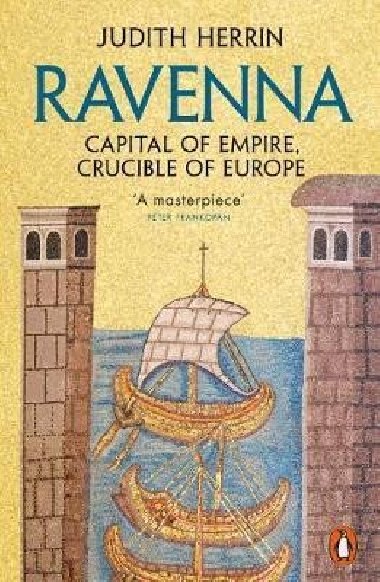 Ravenna : Capital of Empire, Crucible of Europe - Herrinov Judith