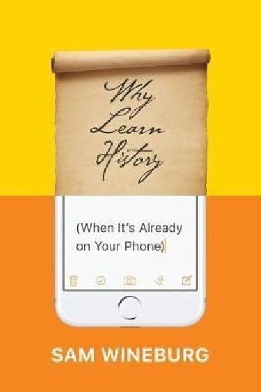 Why Learn History (When Its Already on Your Phone) - Wineburg Sam