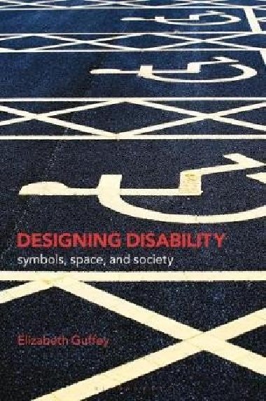 Designing Disability: Symbols, Space, and Society - Guffey Elizabeth