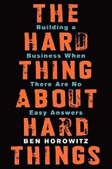 The Hard Thing About Hard Things : Building a Business When There Are No Easy Answers - Horowitz Ben