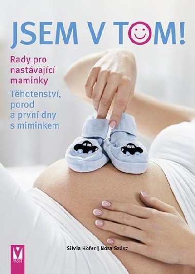 Jsem v tom! Rady pro nastávající maminky - Těhotenství, porod a první dny s miminkem - Silvia Höfer; Nora Szász