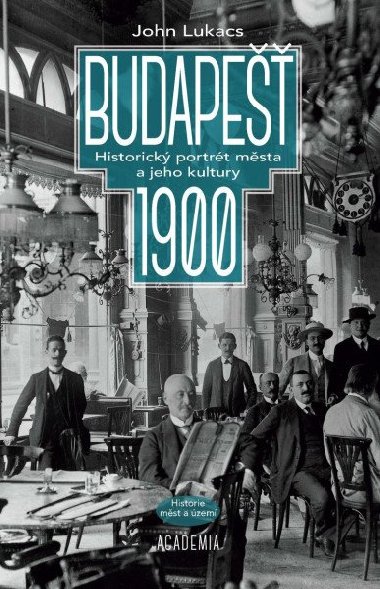 Budapešť 1900 - Historický portrét města a jeho kultury - John Lukacs