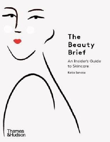The Beauty Brief : An Insider´s Guide to Skincare - Service Katie