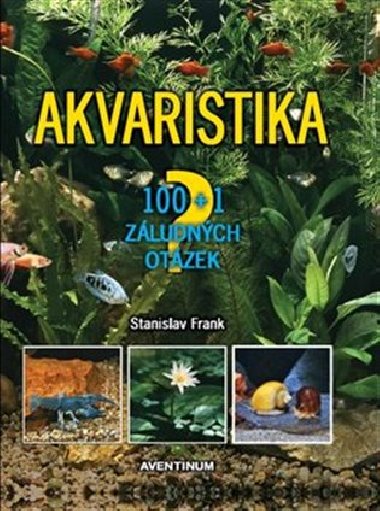 Akvaristika - 100 + 1 zludnch otzek - Stanislav Frank