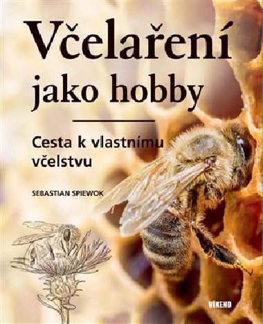 Včelaření jako hobby - Cesta k vlastnímu vcˇelstvu - Sebastian Spiewok