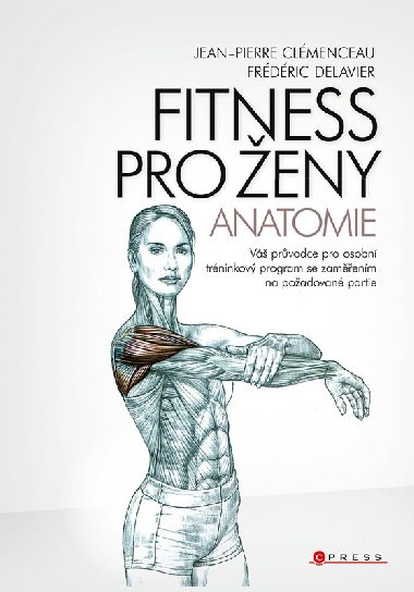 Fitness pro eny - anatomie - V prvodce pro osobn trninkov program se zamenm na poadovan partie - Frderic Delavier