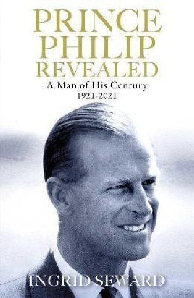 Prince Philip Revealed : A Man of His Century 1921-2021 - Sewardov Ingrid