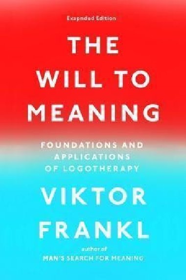 The Will to Meaning : Foundations and Applications of Logotherapy - Frankl Viktor E.