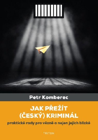 Jak přežít (český) kriminál - Praktické rady pro vězně a nejen jejich blízké - Petr Komberec