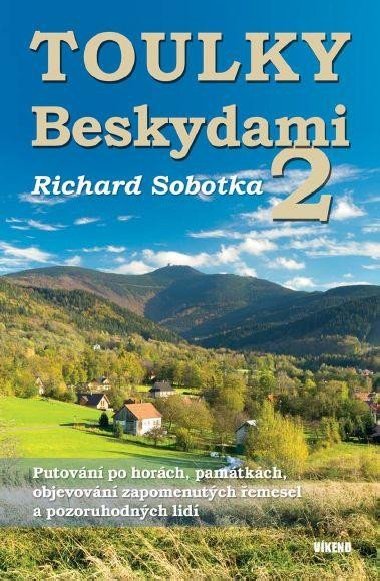 Toulky Beskydami 2 - Putovn po horch, pamtkch, objevovn zapomenutch emesel a pozoruhodnch lid - Richard Sobotka