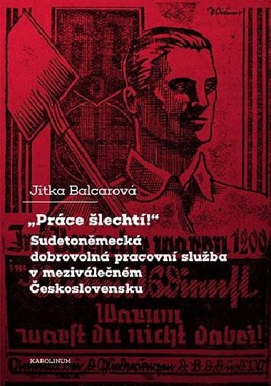 "Práce šlechtí" Sudetoněmecká dobrovolná pracovní služba v meziválečném Československu - Balcarová Jitka