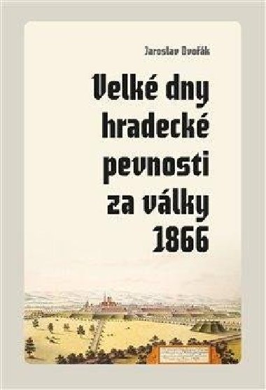 Velké dny hradecké pevnosti za války 1866 - Jaroslav Dvořák