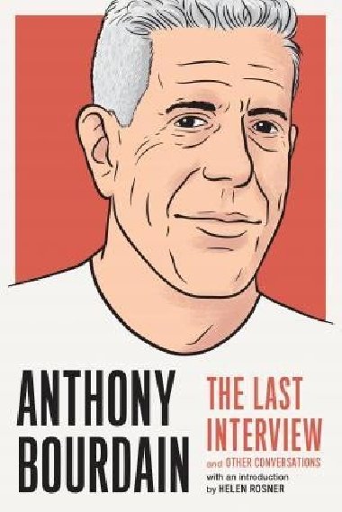 Anthony Bourdain: The Last Interview : And Other Conversations - Bourdain Anthony