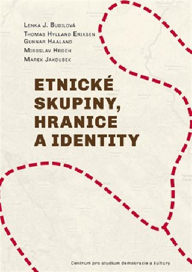 Etnické skupiny, hranice a identity - Lenka J. Budilová,Thomas Hylland Eriksen,Gunnar Haaland,Miroslav Hroch,Marek Jakoubek