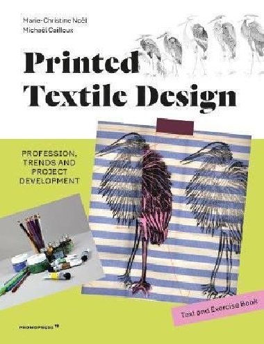 Printed Textile Design: Profession, Trends and Project Development. Text and Exercise Book - Marie-Christine Nol,Michal Cailloux