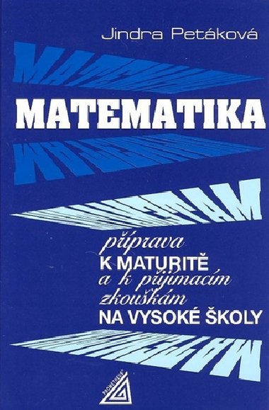 Matematika příprava k maturitě a k přijímacím zkouškám na vysoké školy - Jindra Petáková
